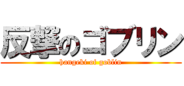 反撃のゴブリン (hangeki of goblin)