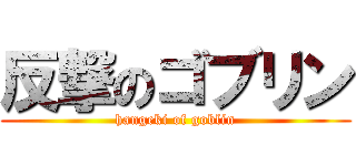 反撃のゴブリン (hangeki of goblin)