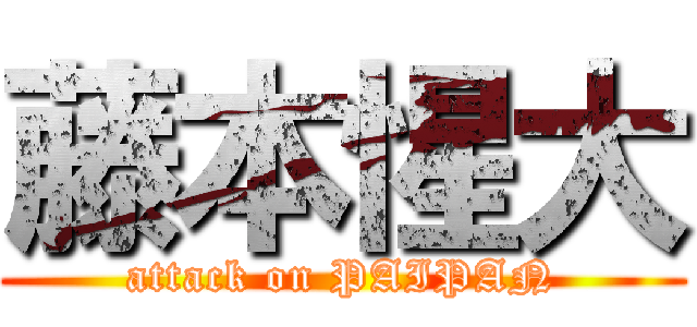 藤本惺大 (attack on PAIPAN)
