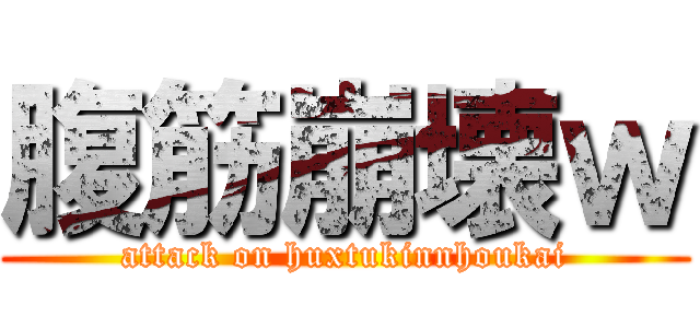 腹筋崩壊ｗ (attack on huxtukinnhoukai)