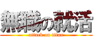 無職の就活 (attack on titan)