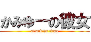 かみゆーの彼女 (attack on titan)