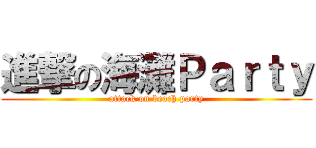 進撃の海灘Ｐａｒｔｙ (attack on beach party)