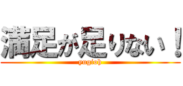 満足が足りない！ (yugioh)