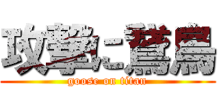 攻撃に鵞鳥 (goose on titan)