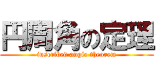 円周角の定理 (inscribed angle theorem)