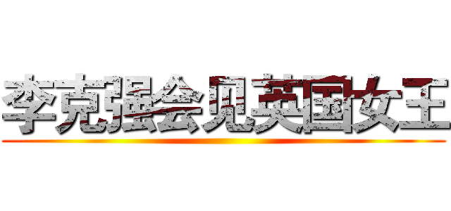 李克强会见英国女王 ()