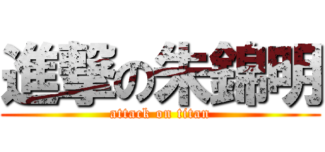 進撃の朱錦明 (attack on titan)