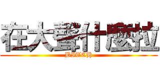 在大聲什麼拉 (BITCH)