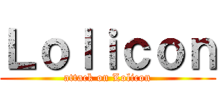 Ｌｏｌｉｃｏｎ (attack on Lolicon)