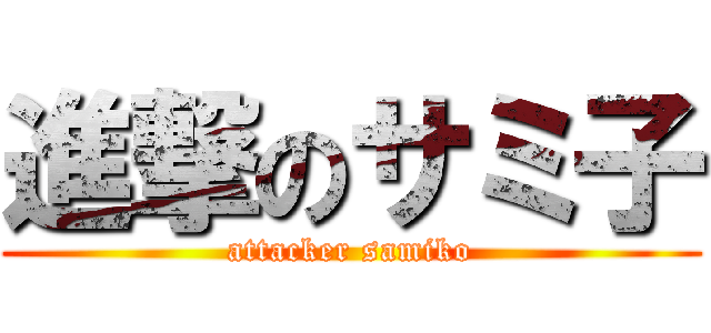 進撃のサミ子 (attacker samiko)