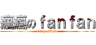 瘋瘋のｆａｎｆａｎ (Crazy FANs)