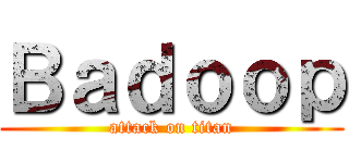 Ｂａｄｏｏｐ (attack on titan)
