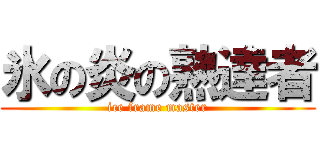 氷の炎の熟達者 (ice frame master)