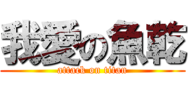 我愛の魚乾 (attack on titan)