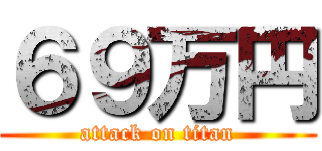 ６９万円 (attack on titan)