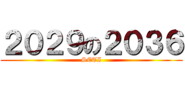 ２０２９の２０３６ (SETI)