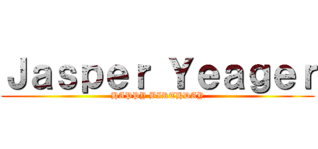Ｊａｓｐｅｒ Ｙｅａｇｅｒ (HAPPY BIRTHDAY)