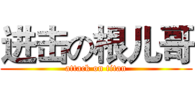 进击の根儿哥 (attack on titan)