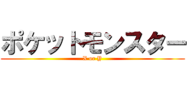 ポケットモンスター (X or Y)