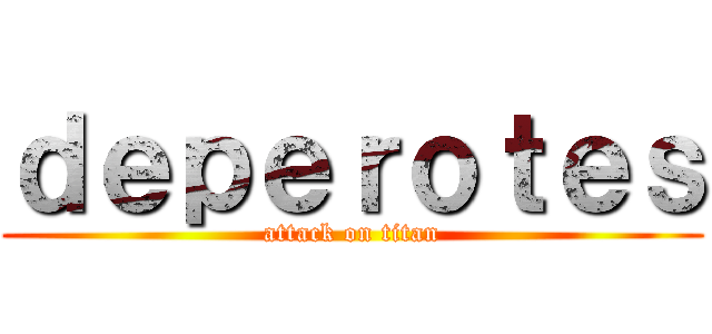 ｄｅｐｅｒｏｔｅｓ (attack on titan)