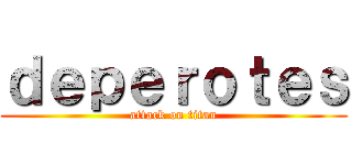 ｄｅｐｅｒｏｔｅｓ (attack on titan)