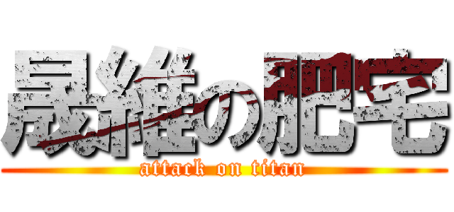 晟維の肥宅 (attack on titan)