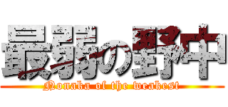 最弱の野中 (Nonaka of the weakest)