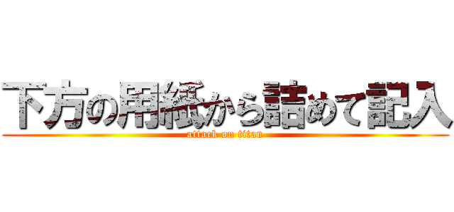 下方の用紙から詰めて記入 (attack on titan)