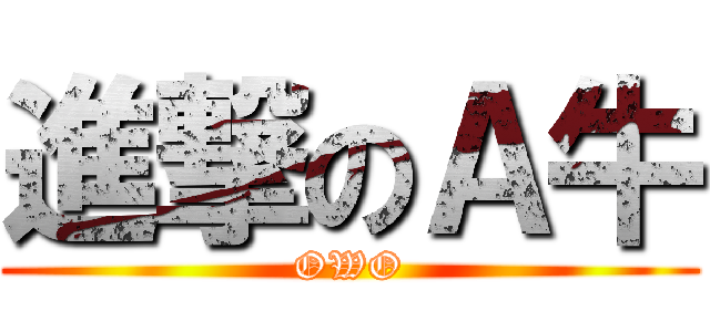 進撃のＡ牛 (OWO)