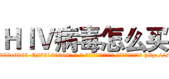 ＨＩＶ病毒怎么买 (HIV病毒怎么买【电-186x2687x6963-Q278180069元-吉-药-业】我们做的是长期生意,靠的是老客户长期支持 http://sngk.net/L6K0yR
)