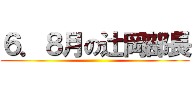 ６．８月の辻岡部長 ()