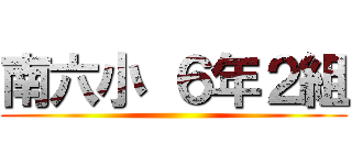 南六小 ６年２組 ()