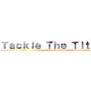 Ｔａｃｋｌｅ Ｔｈｅ Ｔｉｔｔａｎ (Tackle the Titan)