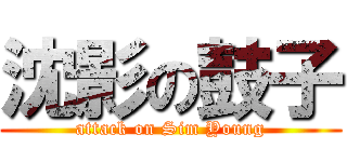 沈影の鼓子 (attack on Sim Young)