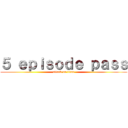 ５ ｅｐｉｓｏｄｅ ｐａｓｓ (attack on titan)