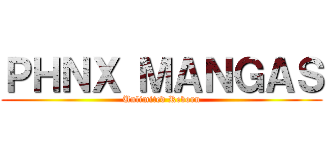 ＰＨＮＸ ＭＡＮＧＡＳ (Unlimited Reborn)