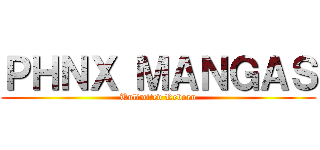 ＰＨＮＸ ＭＡＮＧＡＳ (Unlimited Reborn)