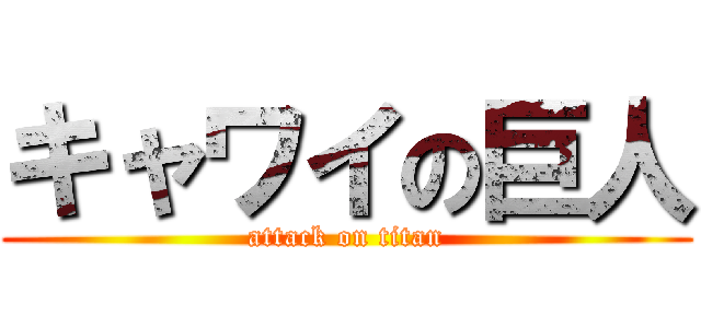 キャワイの巨人 (attack on titan)