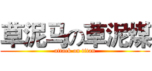 草泥马の草泥煤 (attack on titan)
