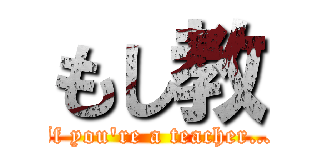 もし教 (If you're a teacher…)