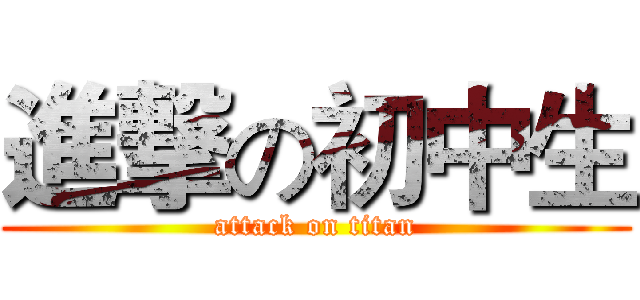 進撃の初中生 (attack on titan)