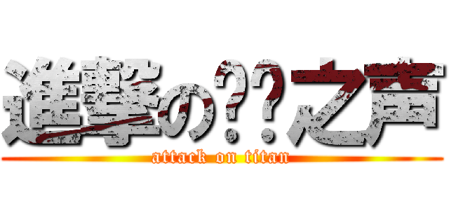 進撃の喑哑之声 (attack on titan)