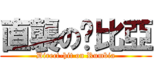 直襲の溫比亞 (Direct-hit on Rumbia)