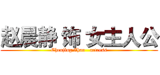 赵晨静 饰 女主人公 (Chenjing Zhao   actress)