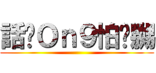 話你Ｏｎ９怕你嬲 ()