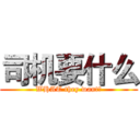 司机要什么 (WHAT they want？)