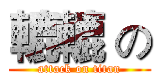 轆轆 の (attack on titan)