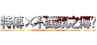 特傳×不回頭之傳说 (Do not look back love)