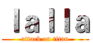 ｌａｌｌａ (attack on titan)